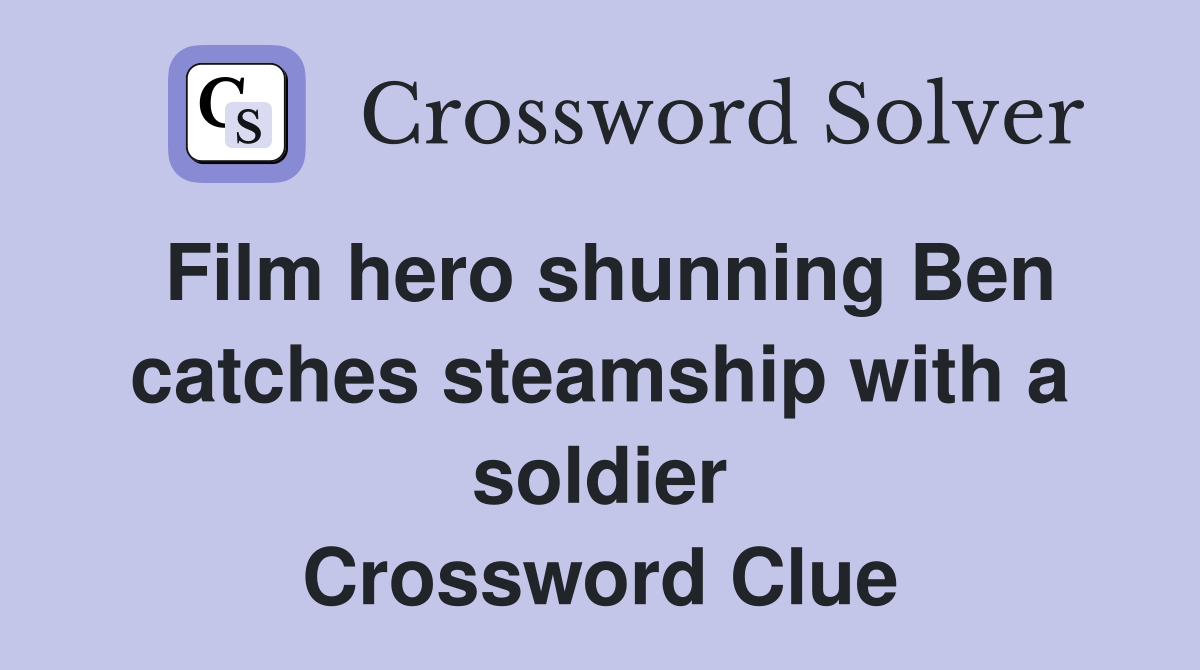 Film hero shunning Ben catches steamship with a soldier Crossword